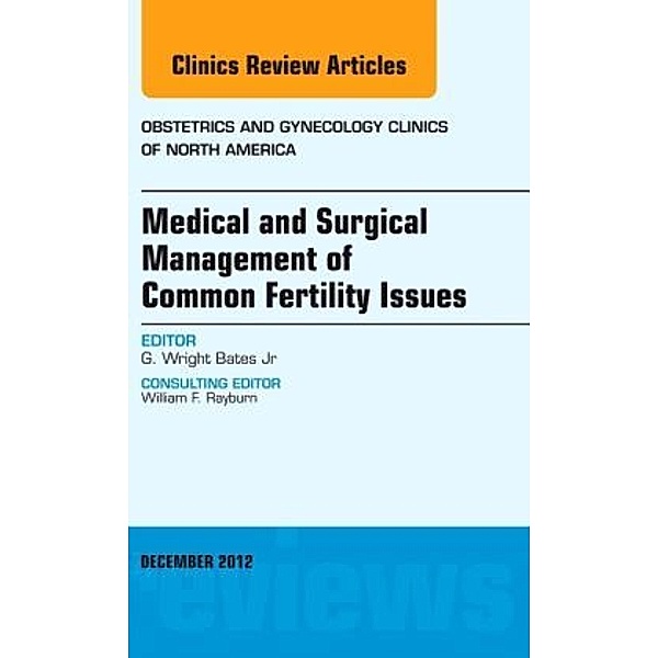 Medical and Surgical Management of Common Fertility Issues, An Issue of Obstetrics and Gynecology Clinics, G. Wright Bates