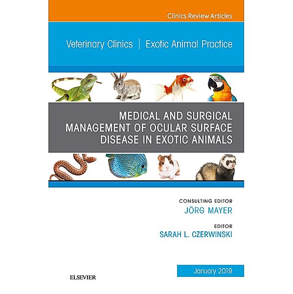 Medical and Surgical Management of Ocular Surface Disease in Exotic Animals, An Issue of Veterinary Clinics of North America: Exotic Animal Practice, Ebook, Sarah L. Czerwinski