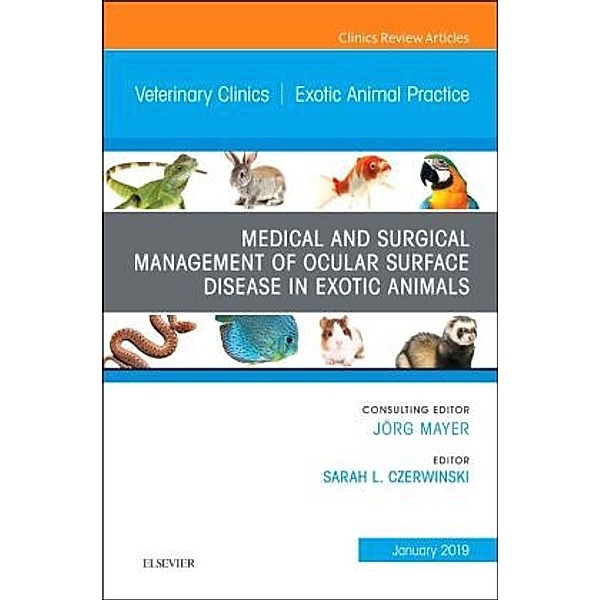 Medical and Surgical Management of Ocular Surface Disease in Exotic Animals, An Issue of Veterinary Clinics of North Ame, Sarah L. Czerwinski