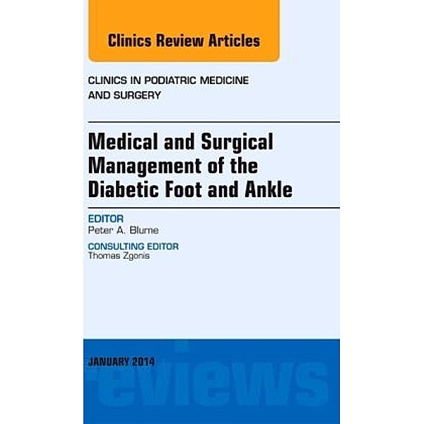 Medical and Surgical Management of the Diabetic Foot and Ankle, An Issue of Clinics in Podiatric Medicine and Surgery, Peter A. Blume