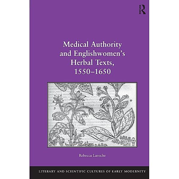 Medical Authority and Englishwomen's Herbal Texts, 1550-1650, Rebecca Laroche