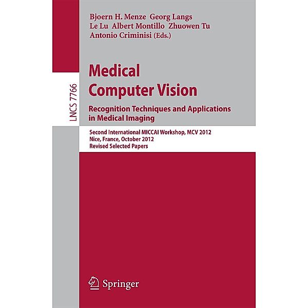 Medical Computer Vision: Recognition Techniques and Applications in Medical Imaging / Lecture Notes in Computer Science Bd.7766