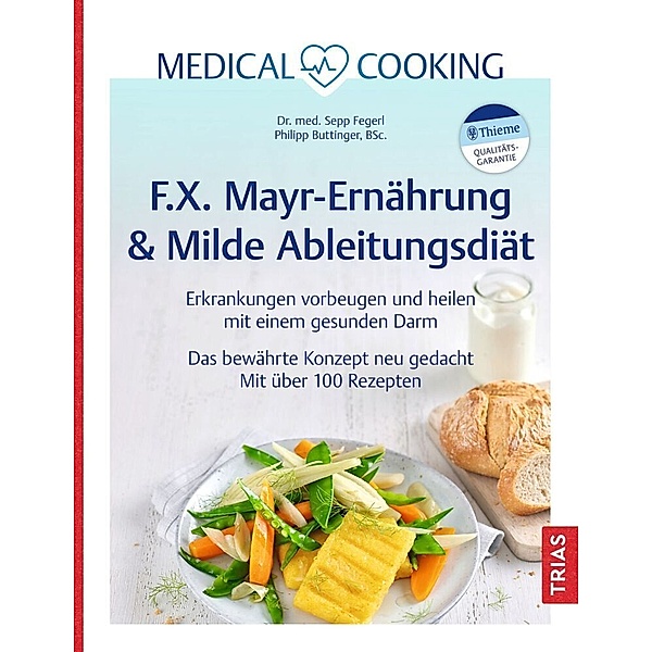 Medical Cooking: F.X. Mayr-Ernährung & Milde Ableitungsdiät, Sepp Fegerl, Philipp Buttinger
