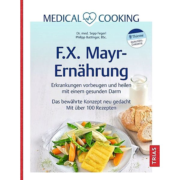 Medical Cooking: F.X. Mayr-Ernährung & Milde Ableitungsdiät, Sepp Fegerl, Philipp Buttinger