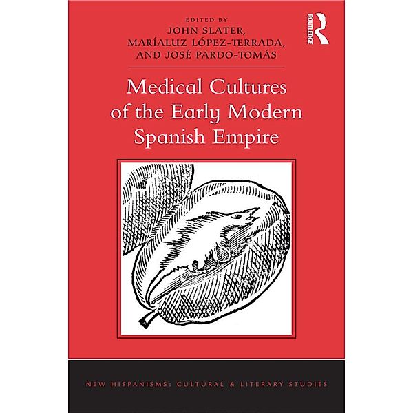 Medical Cultures of the Early Modern Spanish Empire, John Slater, Maríaluz López-Terrada, José Pardo-Tomás