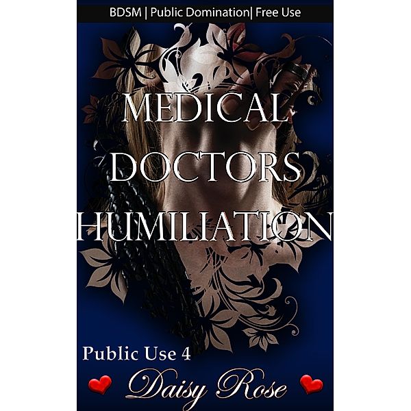 Medical Doctors Humiliation (Public Use, #4) / Public Use, Daisy Rose