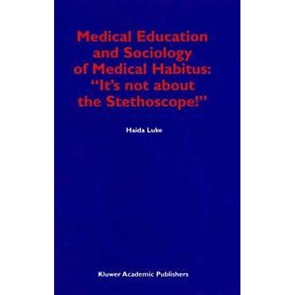 Medical Education and Sociology of Medical Habitus: It's not about the Stethoscope!, H. Luke