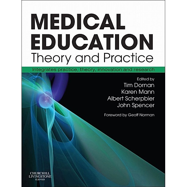 Medical Education: Theory and Practice E-Book, Tim Dornan, Albert J J A Scherpbier, John A. Spencer, Karen V. Mann