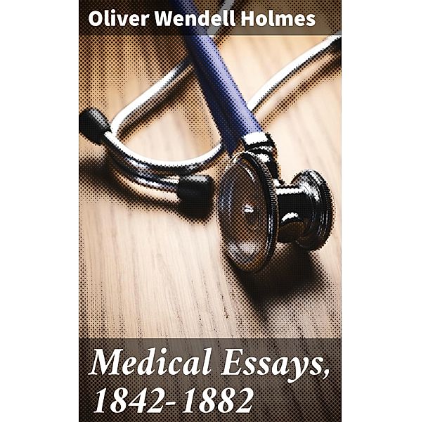 Medical Essays, 1842-1882, Oliver Wendell Holmes