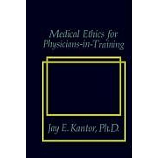 Medical Ethics for Physicians-in-Training, J. E. Kantor