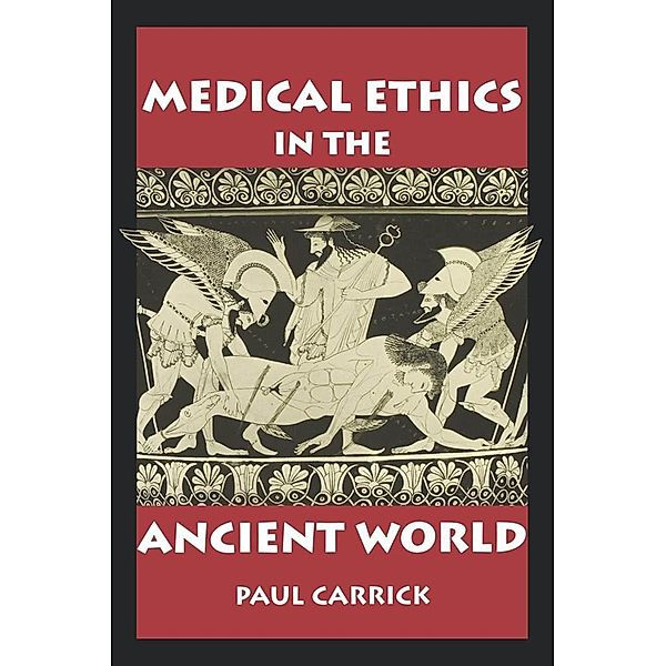 Medical Ethics in the Ancient World / Clinical Medical Ethics series, Paul J. Carrick