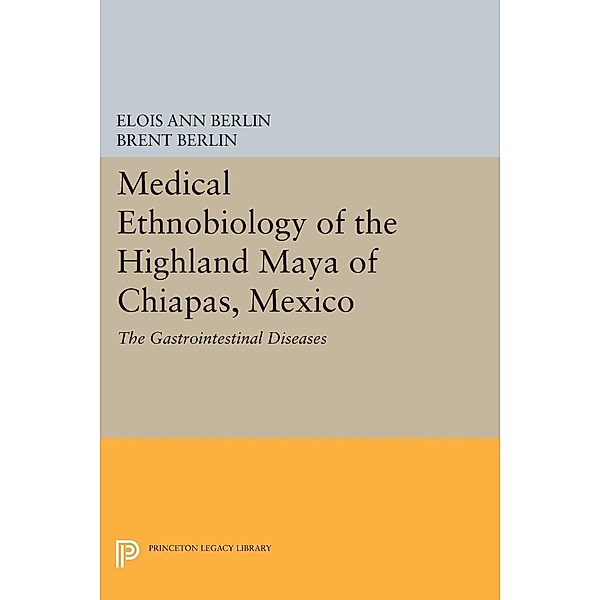 Medical Ethnobiology of the Highland Maya of Chiapas, Mexico / Princeton Legacy Library Bd.1740, Elois Ann Berlin, Brent Berlin