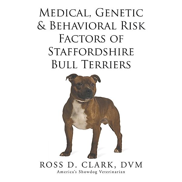 Medical, Genetic & Behavioral Risk Factors of Staffordshire  Bull Terriers, Ross D. Clark Dvm