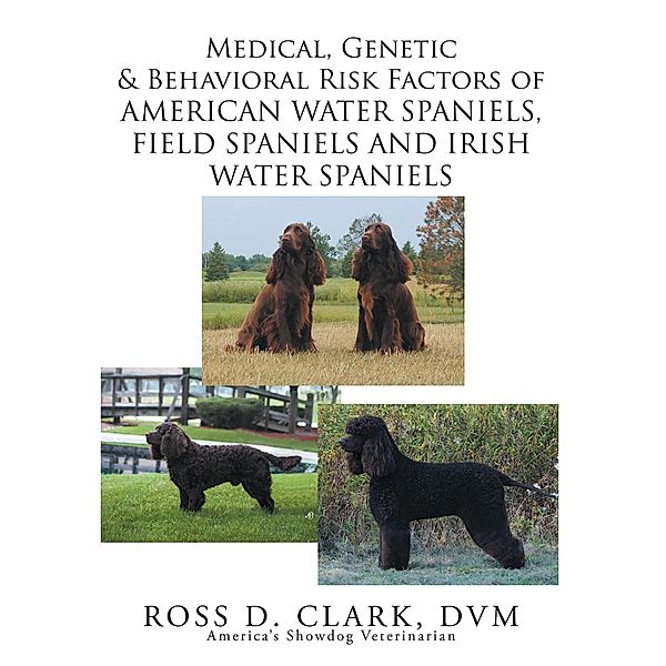 Medical, Genetic & Behavioral Risk Factors of American Water Spaniels, Field Spaniels and Irish Water Spaniels, Ross D. Clark Dvm