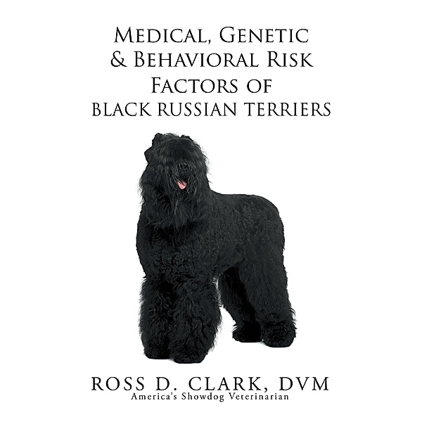 Medical, Genetic & Behavioral Risk Factors of Black Russian Terriers, Ross D. Clark Dvm