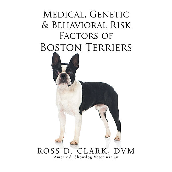 Medical, Genetic & Behavioral Risk Factors of Boston Terriers, ROSS D. CLARK  DVM