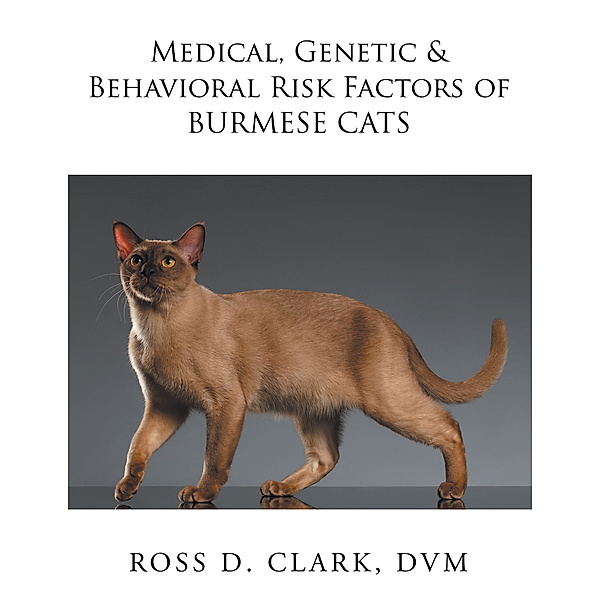 Medical, Genetic & Behavioral Risk Factors of Burmese Cats, Ross D. Clark DVM