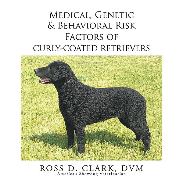Medical, Genetic & Behavioral Risk Factors of Curly-Coated Retrievers, Ross D. Clark