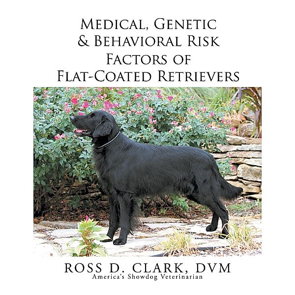 Medical, Genetic & Behavioral Risk Factors of Flat-Coated Retrievers, Ross Clark DVM