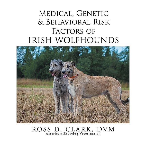 Medical, Genetic & Behavioral Risk Factors of Irish Wolfhounds, Ross D. Clark