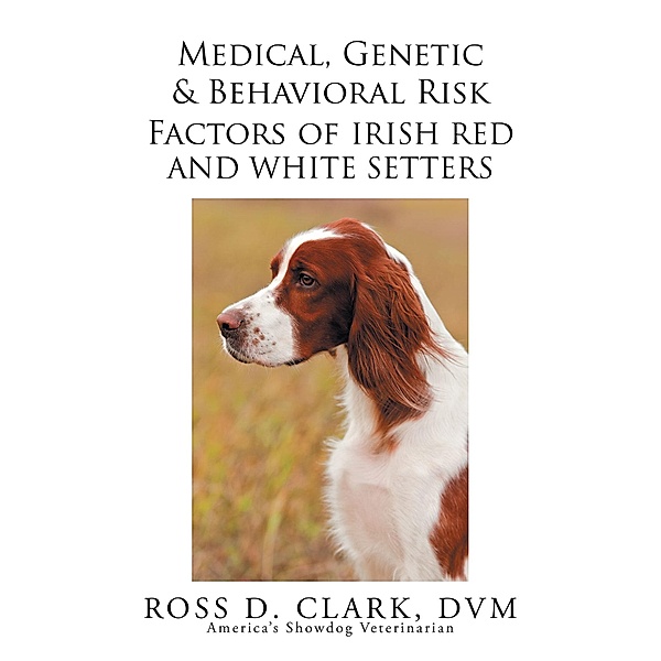 Medical, Genetic & Behavioral Risk Factors of Irish Red and White Setters, Ross D. Clark