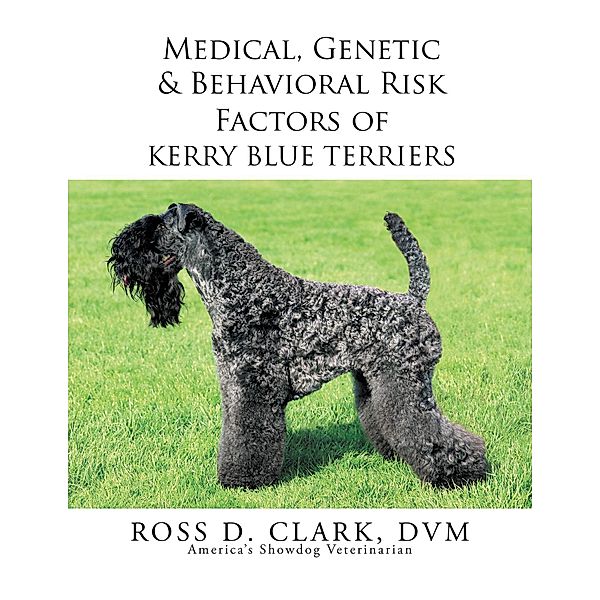 Medical, Genetic & Behavioral Risk Factors of Kerry Blue Terriers, Ross D. Clark Dvm