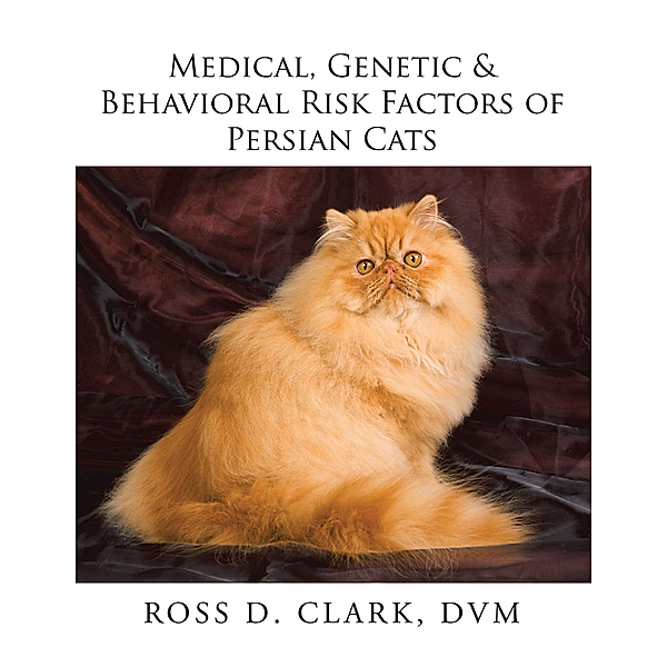 Medical, Genetic & Behavioral Risk Factors of Persian Cats, Ross D. Clark DVM