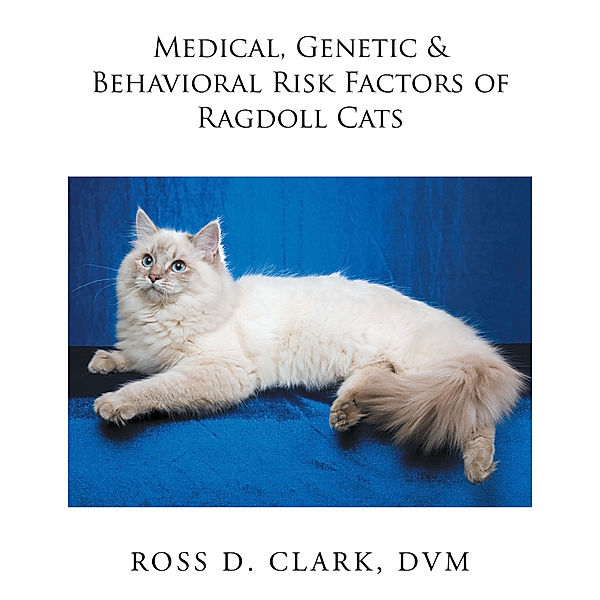 Medical, Genetic & Behavioral Risk Factors of Ragdoll Cats, Ross D. Clark DVM