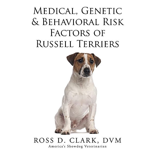 Medical, Genetic & Behavioral Risk Factors of Russell Terriers, Ross D. Clark Dvm