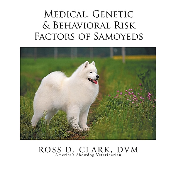 Medical, Genetic & Behavioral Risk Factors of Samoyeds, Ross D. Clark Dvm