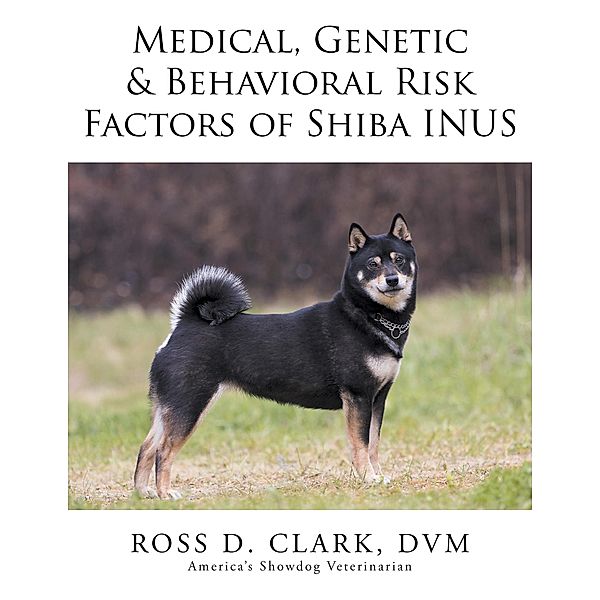 Medical, Genetic & Behavioral Risk Factors of Shiba Inus, Ross D. Clark Dvm