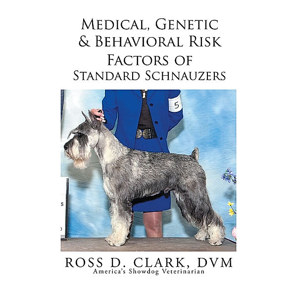 Medical, Genetic & Behavioral Risk Factors of Standard Schnauzers, Ross D. Clark DVM