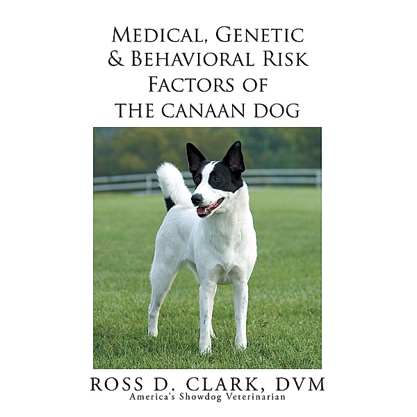 Medical, Genetic & Behavioral Risk Factors of the Canaan Dog, Ross D. Clark DVM