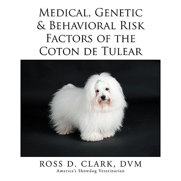 Medical, Genetic & Behavioral Risk Factors of the Coton De Tulear, Ross D. Clark