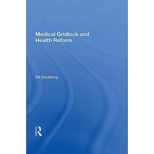 Medical Gridlock and Health Reform, Eli Ginzberg