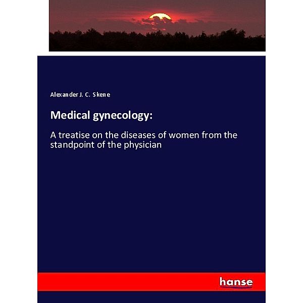 Medical gynecology:, Alexander J. C. Skene