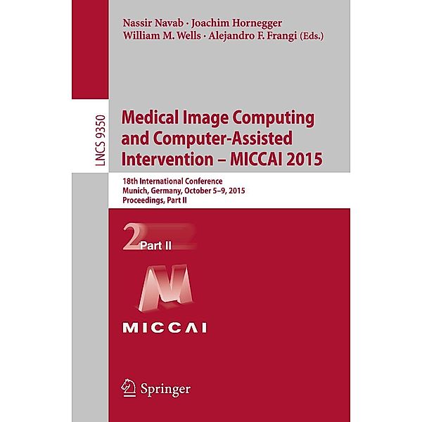 Medical Image Computing and Computer-Assisted Intervention -- MICCAI 2015 / Lecture Notes in Computer Science Bd.9350