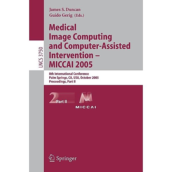Medical Image Computing and Computer-Assisted Intervention -- MICCAI 2005 / Lecture Notes in Computer Science Bd.3750