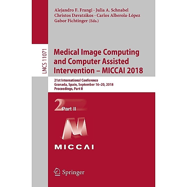 Medical Image Computing and Computer Assisted Intervention - MICCAI 2018 / Lecture Notes in Computer Science Bd.11071