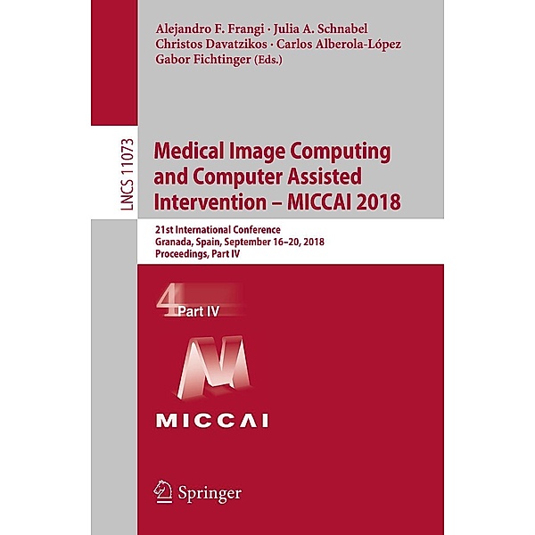 Medical Image Computing and Computer Assisted Intervention - MICCAI 2018 / Lecture Notes in Computer Science Bd.11073