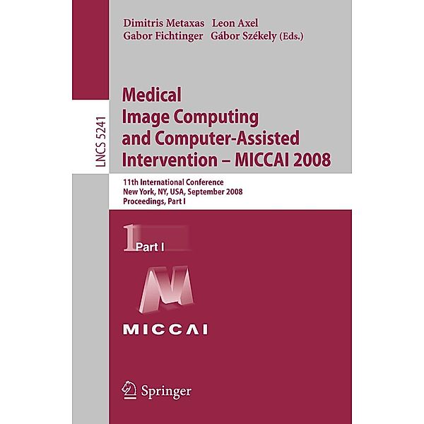 Medical Image Computing and Computer-Assisted Intervention - MICCAI 2008 / Lecture Notes in Computer Science Bd.5241