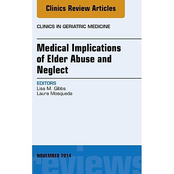 Medical Implications of Elder Abuse and Neglect, An Issue of Clinics in Geriatric Medicine, Lisa Gibbs