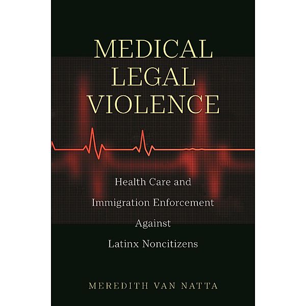 Medical Legal Violence / Latina/o Sociology Bd.16, Meredith van Natta