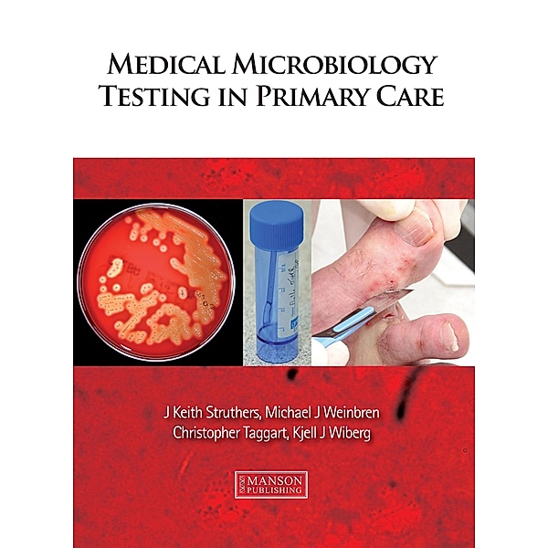 Medical Microbiology Testing in Primary Care, J. Keith Struthers, Michael Weinbren, Christopher Taggart, Kjell Wiberg