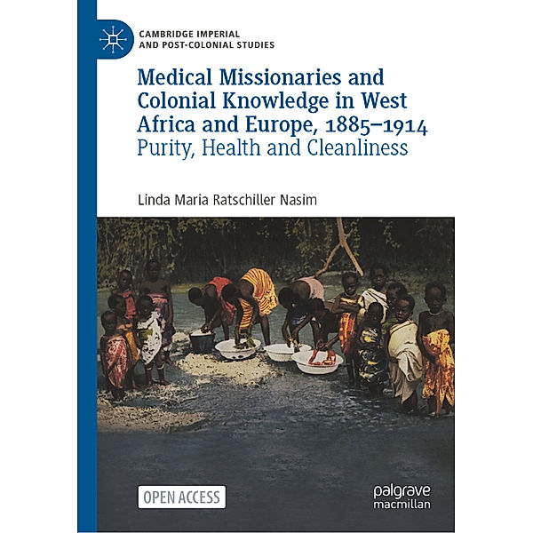 Medical Missionaries and Colonial Knowledge in West Africa and Europe, 1885-1914, Linda Maria Ratschiller Nasim