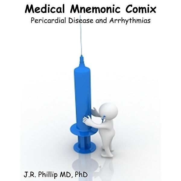 Medical Mnemonic Comix: Pericardial Disease & Arrhythmias / J.R. Phillip, MD, PhD, Md J. R. Phillip