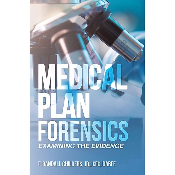 Medical Plan Forensics, F. Randall Childers JR. CFC DABFE