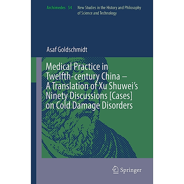Medical Practice in Twelfth-century China - A Translation of Xu Shuwei's Ninety Discussions [Cases] on Cold Damage Disorders, Asaf Goldschmidt