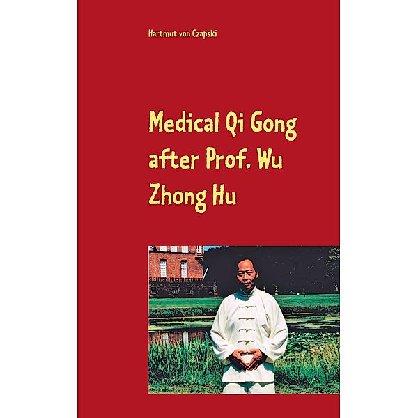 Medical Qi Gong after Prof. Wu Zhong Hu, Hartmut von Czapski