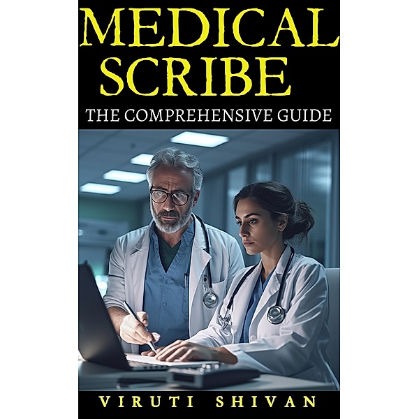 Medical Scribe - The Comprehensive Guide, Viruti Shivan
